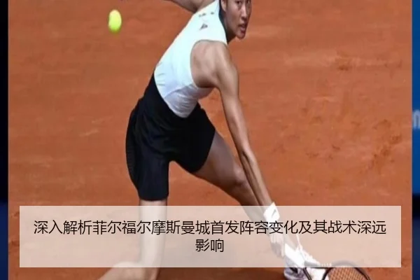 深入解析菲尔福尔摩斯曼城首发阵容变化及其战术深远影响